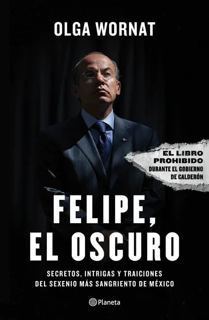 Felipe, El Oscuro: Secretos, Intrigas Y Traiciones del Sexenio Más Sangriento de México - Paperback