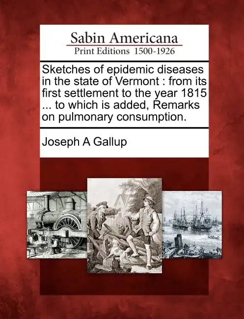 Sketches of Epidemic Diseases in the State of Vermont: From Its First Settlement to the Year 1815 ... to Which Is Added, Remarks on Pulmonary Consumpt - Paperback