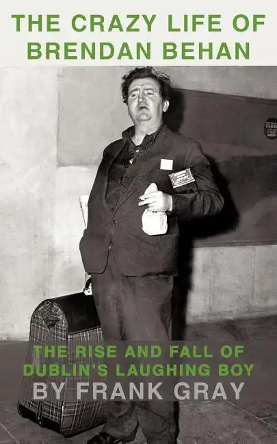 The Crazy Life of Brendan Behan: The Rise and Fall of Dublin's Laughing Boy - Paperback