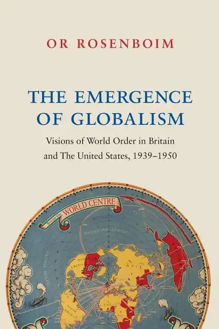 The Emergence of Globalism: Visions of World Order in Britain and the United States, 1939-1950 - Paperback