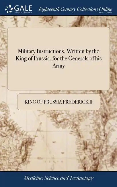 Military Instructions, Written by the King of Prussia, for the Generals of his Army: ... Together With Short Instructions for the use of his Light Tro - Hardcover
