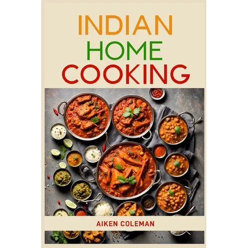 Indian Home Cooking: Authentic Recipes and Techniques from India's Rich Culinary Heritage (2024 Cookbook) - Paperback