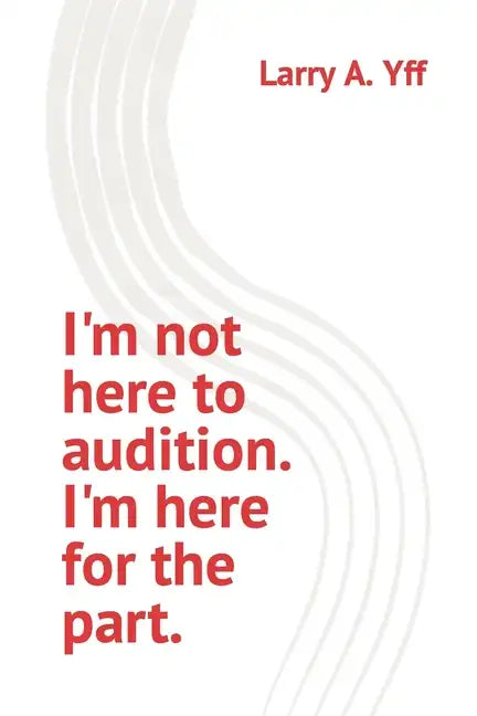 I'm not here to audition. I'm here for the part. - Paperback