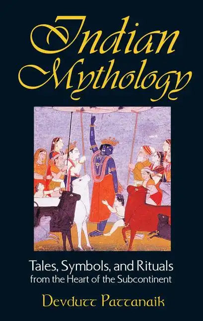 Indian Mythology: Tales, Symbols, and Rituals from the Heart of the Subcontinent - Paperback