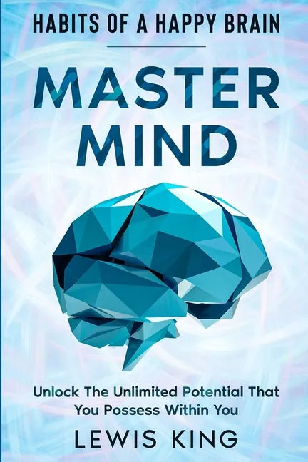 Habits of A Happy Brain: Master Mind - Unlock the Unlimited Potential That You Possess Within You - Paperback