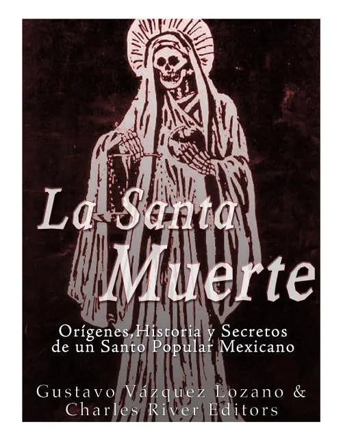 La Santa Muerte: Origenes, Historia y Secretos de un Santo Popular Mexicano - Paperback