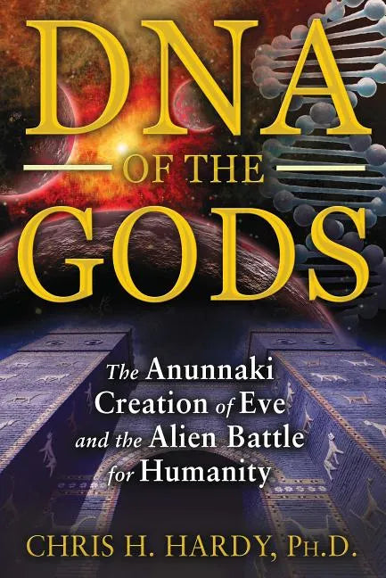 DNA of the Gods: The Anunnaki Creation of Eve and the Alien Battle for Humanity - Paperback