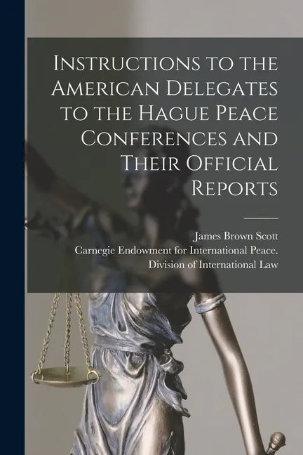 Instructions to the American Delegates to the Hague Peace Conferences and Their Official Reports [microform] - Paperback