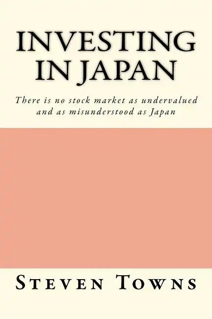 Investing in Japan: There is no stock market as undervalued and as misunderstood as Japan - Paperback
