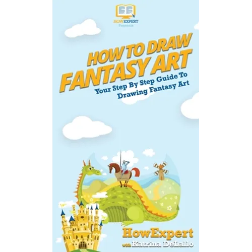 How To Draw Fantasy Art: Your Step By Step Guide To Drawing Fantasy Art - Hardcover