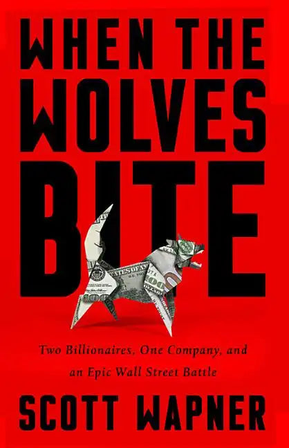 When the Wolves Bite: Two Billionaires, One Company, and an Epic Wall Street Battle - Hardcover