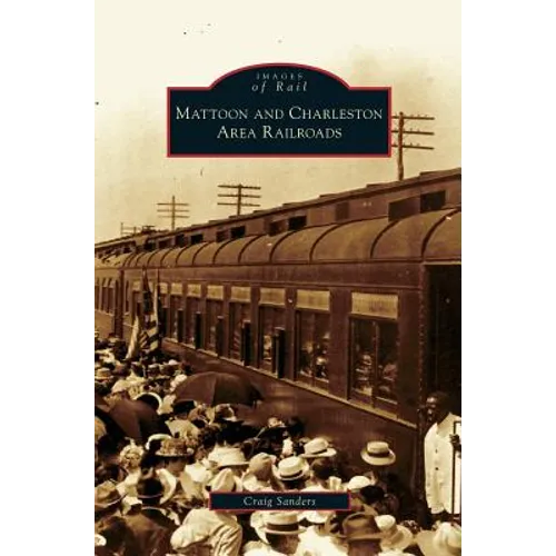Mattoon and Charleston Area Railroads - Hardcover