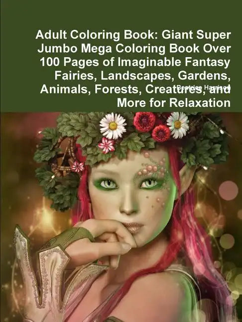 Adult Coloring Book: Giant Super Jumbo Mega Coloring Book Over 100 Pages of Imaginable Fantasy Fairies, Landscapes, Gardens, Animals, Fores - Paperback