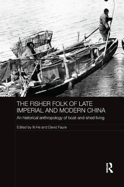 The Fisher Folk of Late Imperial and Modern China: An Historical Anthropology of Boat-And-Shed Living - Paperback