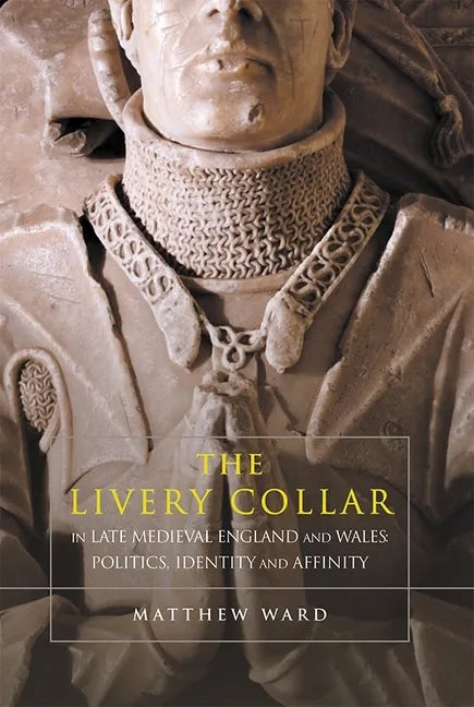 The Livery Collar in Late Medieval England and Wales: Politics, Identity and Affinity - Paperback