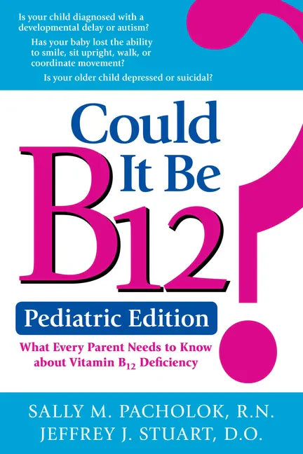Could It Be B12? Pediatric Edition: What Every Parent Needs to Know about Vitamin B12 Deficiency - Paperback