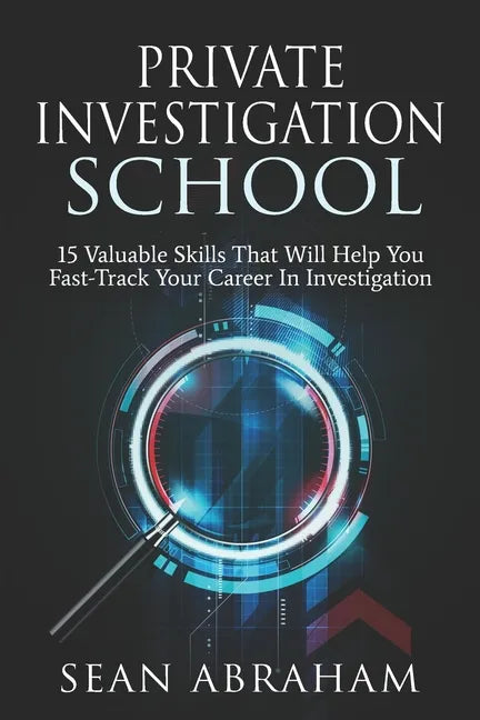 Private Investigator School: 15 Valuable Skills That Will Help You Fast-Track Your Career In Investigation - Paperback