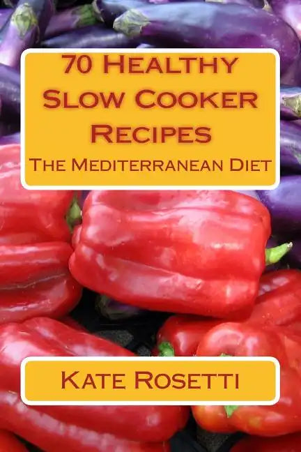 70 Healthy Slow Cooker Recipes The Mediterranean Diet: The Mediterranean Diet - Paperback