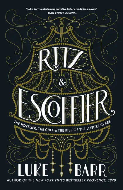 Ritz and Escoffier: The Hotelier, the Chef, and the Rise of the Leisure Class - Paperback