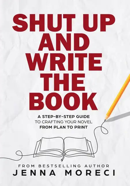 Shut Up and Write the Book: A Step-by-Step Guide to Crafting Your Novel from Plan to Print - Hardcover