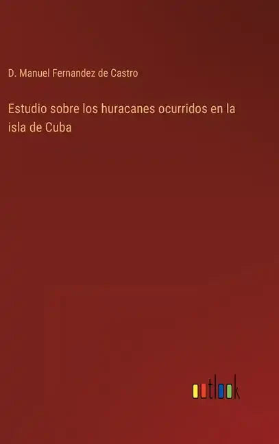 Estudio sobre los huracanes ocurridos en la isla de Cuba - Hardcover