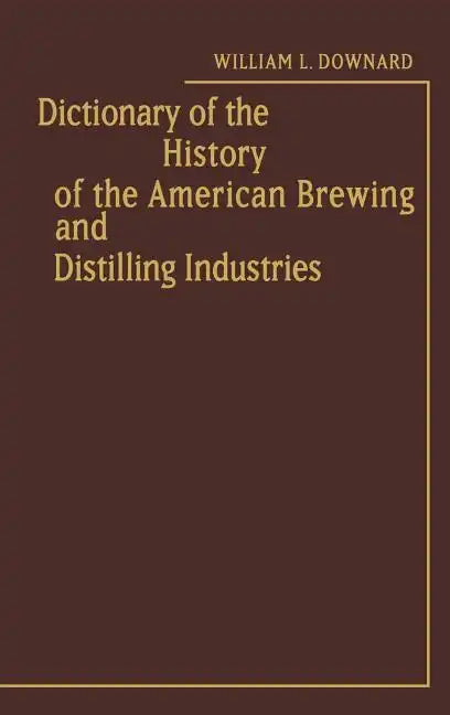 Dictionary of the History of the American Brewing and Distilling Industries. - Hardcover