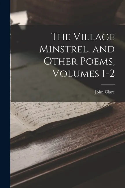 The Village Minstrel, and Other Poems, Volumes 1-2 - Paperback