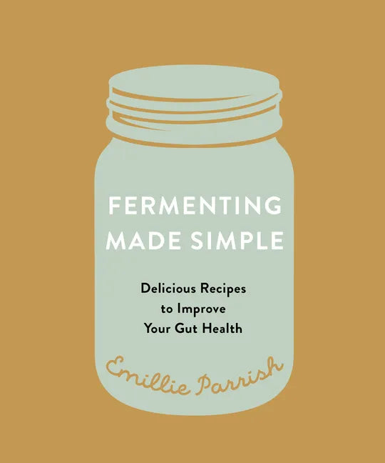 Fermenting Made Simple: Delicious Recipes to Improve Your Gut Health - Paperback