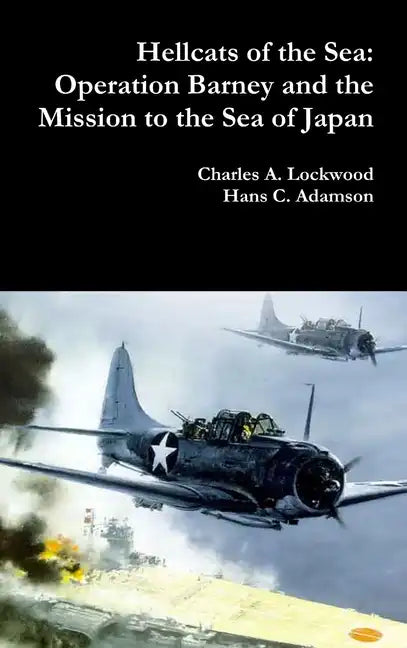 Hellcats of the Sea: Operation Barney and the Mission to the Sea of Japan - Hardcover