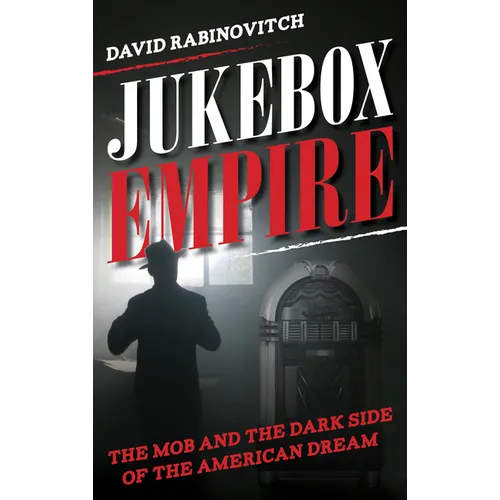 Jukebox Empire: The Mob and the Dark Side of the American Dream - Hardcover