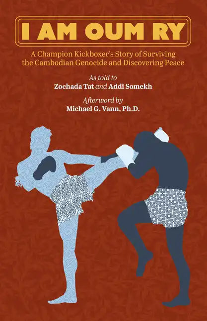 I Am Oum Ry: A Champion Kickboxer's Story of Surviving the Cambodian Genocide and Discovering Peace - Paperback