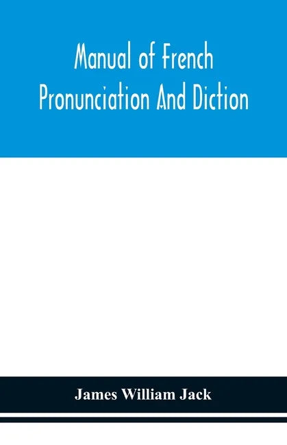 Manual of French pronunciation and diction, based on the notation of the Association phonétique internationale - Paperback