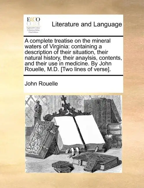 A Complete Treatise on the Mineral Waters of Virginia: Containing a Description of Their Situation, Their Natural History, Their Anaylsis, Contents, a - Paperback