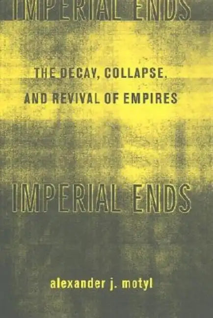 Imperial Ends: The Decay, Collapse, and Revival of Empires - Hardcover