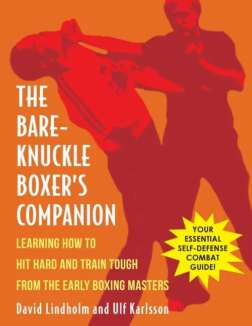 Bare-Knuckle Boxer's Companion: Learning How to Hit Hard and Train Tough from the Early Boxing Masters - Paperback