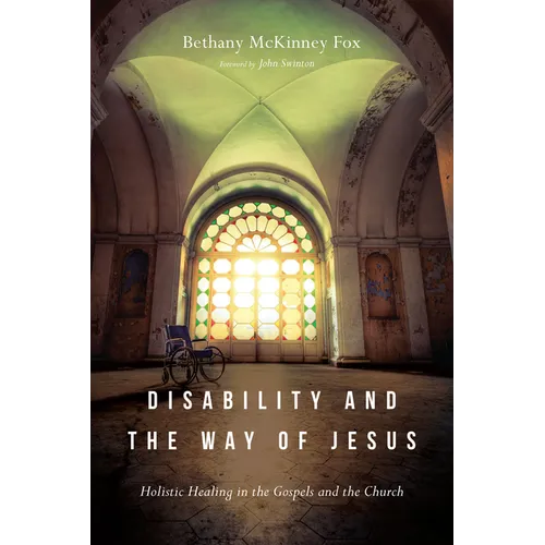 Disability and the Way of Jesus: Holistic Healing in the Gospels and the Church - Paperback