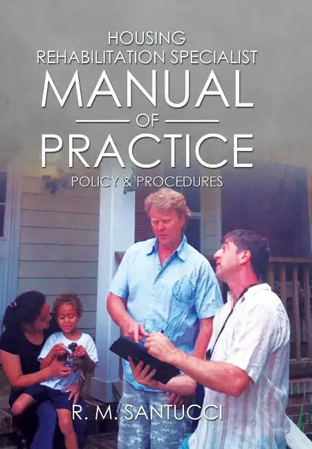 Housing Rehabilitation Specialist Manual of Practice: Part 1: Policy & Procedures - Hardcover