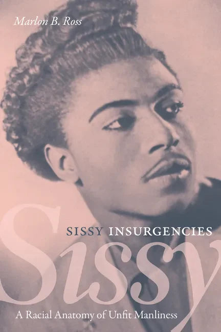 Sissy Insurgencies: A Racial Anatomy of Unfit Manliness - Hardcover
