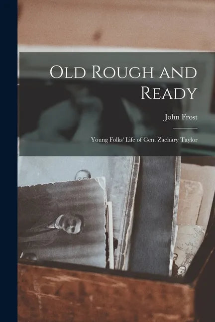 Old Rough and Ready; Young Folks' Life of Gen. Zachary Taylor - Paperback