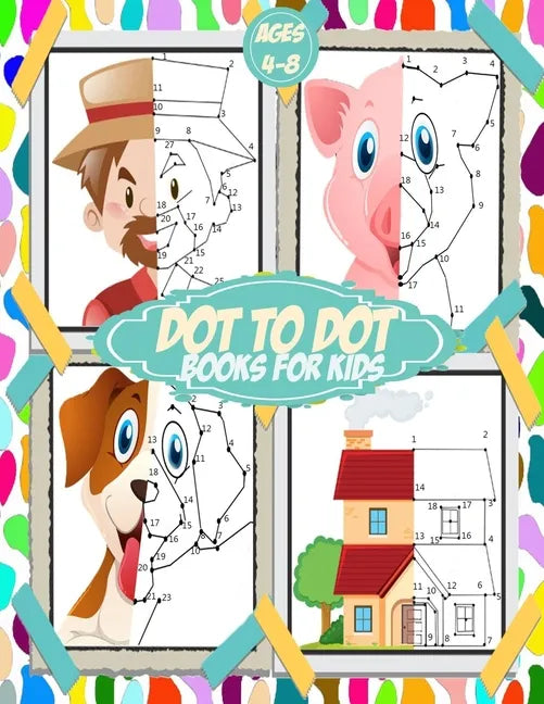 Dot To Dot Books For Kids ages 4-8: 100+ challenging and fun connect the dots for kids, toddlers, preschoolers, boys and girls ages 3,4,5,6,7,8 - fill - Paperback
