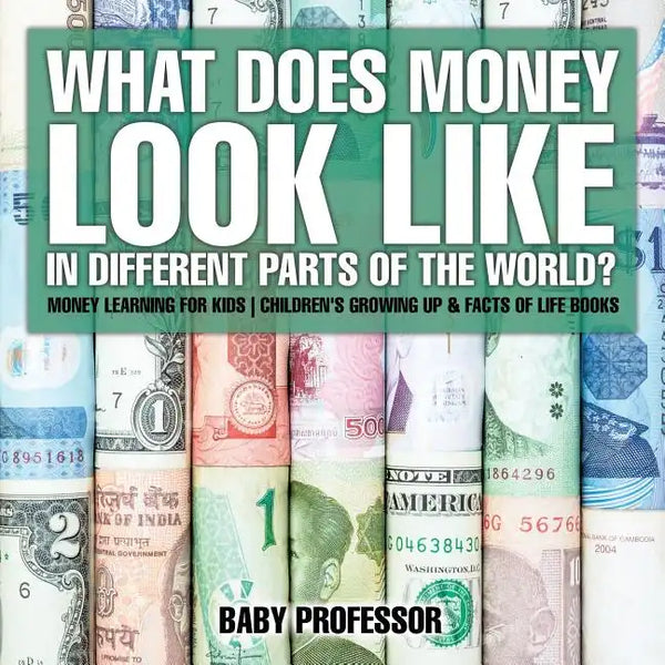 What Does Money Look Like In Different Parts of the World? - Money Learning for Kids Children's Growing Up & Facts of Life Books - Paperback