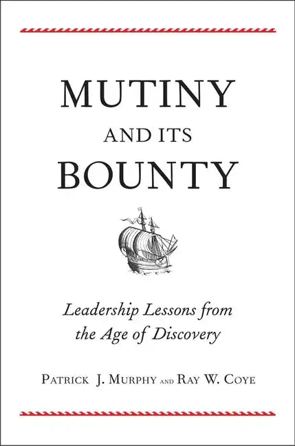 Mutiny and Its Bounty: Leadership Lessons from the Age of Discovery - Hardcover