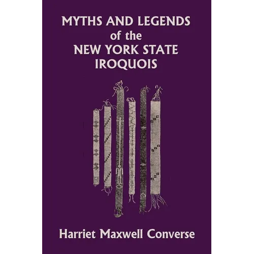 Myths and Legends of the New York State Iroquois (Yesterday's Classics) - Paperback