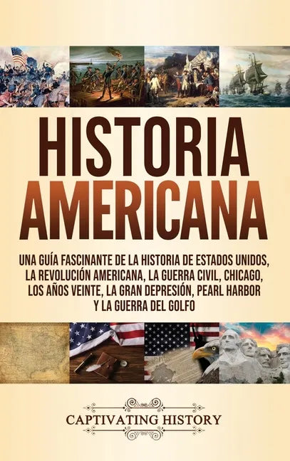Historia Americana: Una guía fascinante de la historia de Estados Unidos, la Revolución americana, la guerra civil, Chicago, los años vein - Hardcover