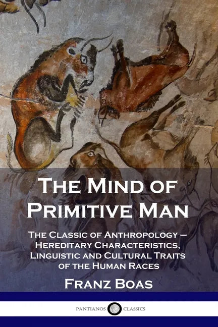 The Mind of Primitive Man: The Classic of Anthropology - Hereditary Characteristics, Linguistic and Cultural Traits of the Human Races - Paperback