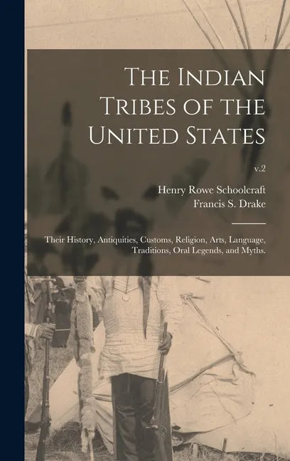 The Indian Tribes of the United States: Their History, Antiquities, Customs, Religion, Arts, Language, Traditions, Oral Legends, and Myths.; v.2 - Hardcover