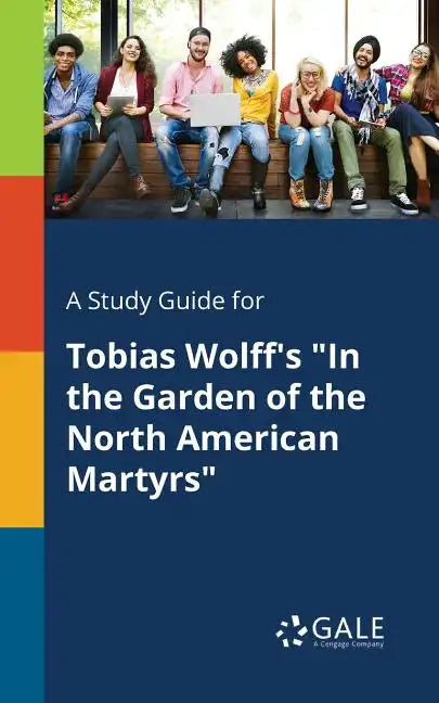 A Study Guide for Tobias Wolff's "In the Garden of the North American Martyrs" - Paperback