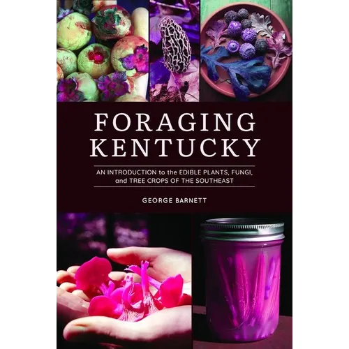 Foraging Kentucky: An Introduction to the Edible Plants, Fungi, and Tree Crops of the Southeast - Paperback