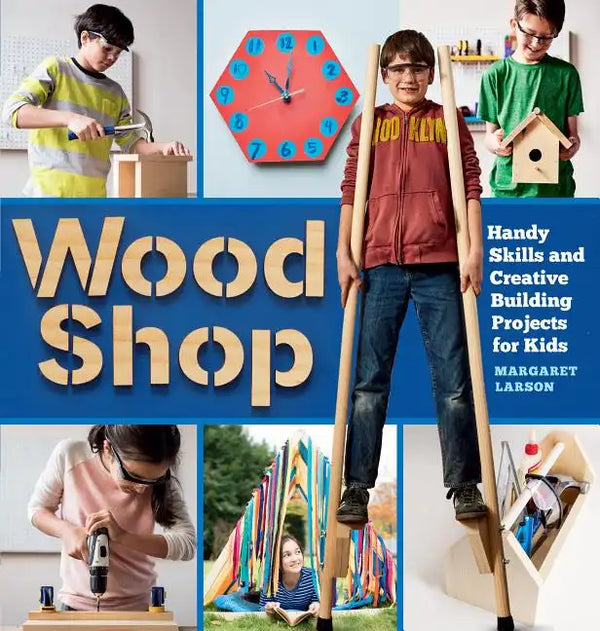 Wood Shop: Handy Skills and Creative Building Projects for Kids - Paperback