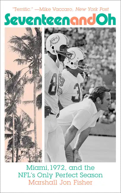 Seventeen and Oh: Miami, 1972, and the Nfl's Only Perfect Season - Paperback